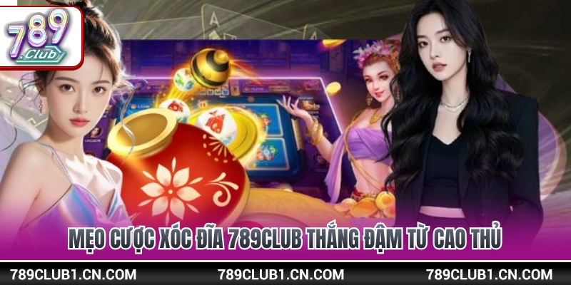 Bí quyết bắt vị xóc đĩa 789Club hốt bạc từ các chuyên gia 