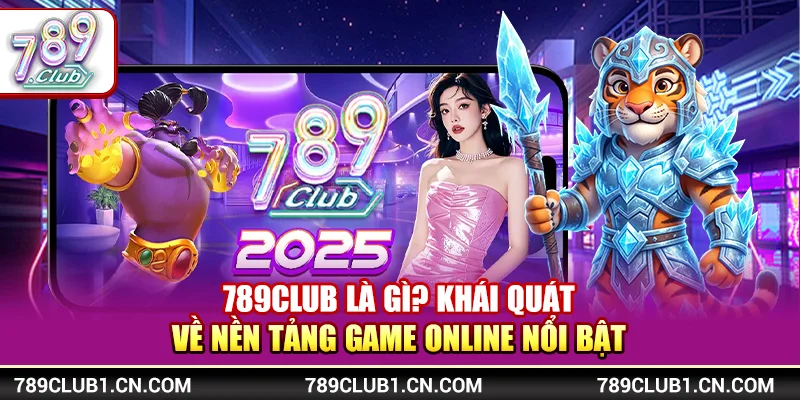 789Club - Link Tải Game 789Club Chính Thức Mới Nhất【2026】 17 789Club là gì? Khái quát về nền tảng game online nổi bật
