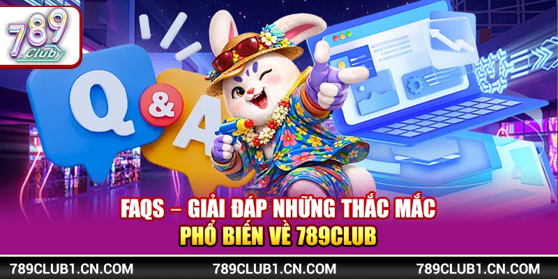 789Club - Link Tải Game 789Club Chính Thức Mới Nhất【2026】 23 FAQs – Giải đáp những thắc mắc phổ biến về 789Club